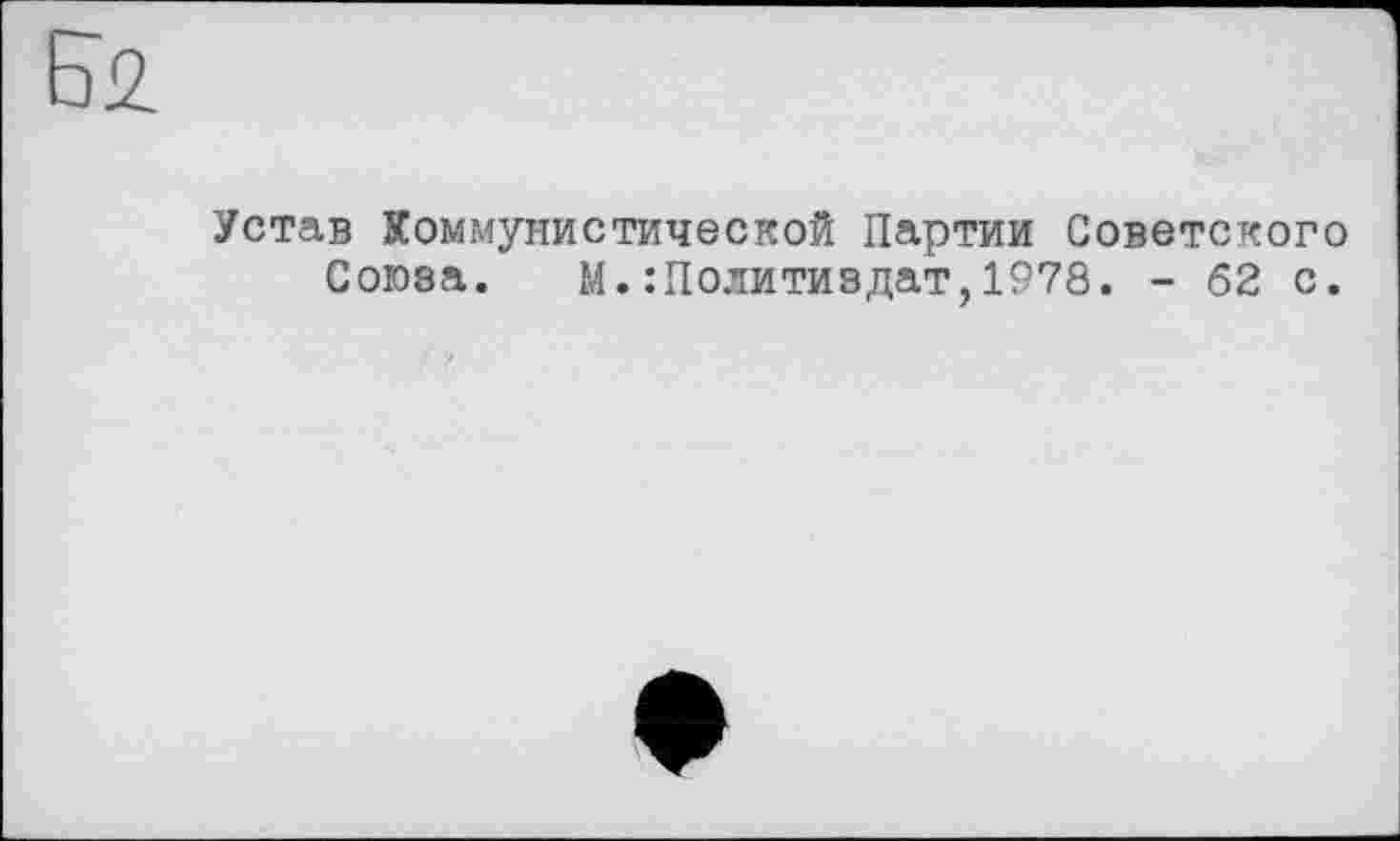 ﻿Устав Коммунистической Партии Советского Союза. М.:Политиздат,1978. - 62 с.